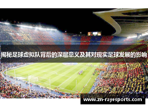 揭秘足球虚拟队背后的深层意义及其对现实足球发展的影响