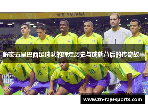 解密五星巴西足球队的辉煌历史与成就背后的传奇故事