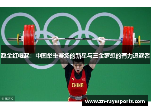 赵金红崛起：中国举重赛场的新星与三金梦想的有力追逐者