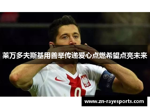 莱万多夫斯基用善举传递爱心点燃希望点亮未来