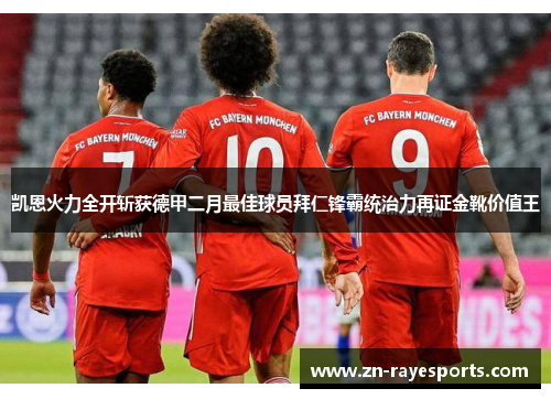 凯恩火力全开斩获德甲二月最佳球员拜仁锋霸统治力再证金靴价值王