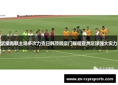 武里南联主场多次力克日韩顶级豪门展现亚洲足球强大实力